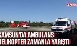 Samsun'da ambulans helikopter zamanla yarıştı