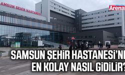 Samsun Şehir Hastanesi’ne en kolay nasıl gidilir?