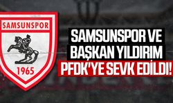 Samsunspor ve Başkan Yıldırım PFDK'ye sevk edildi!