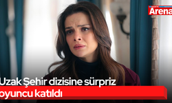 Uzak Şehir dizisine sürpriz oyuncu katıldı