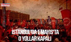 İstanbul'da 1 Mayıs'ta o yollar kapalı