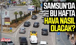 Samsun'da bu hafta hava nasıl olacak?