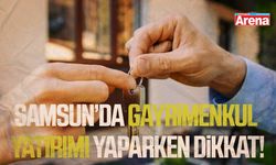 Samsun’da gayrimenkul yatırımı yaparken dikkat!
