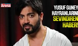 Yusuf Güney hayranlarına sevindiren haber!