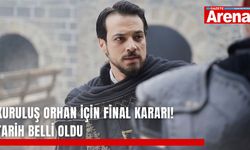 Kuruluş Orhan için final kararı! Tarih belli oldu
