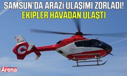 Samsun’da arazi ulaşımı zorladı! Ekipleri havadan ulaştı