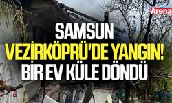 Samsun Vezirköprü'de yangın! Bir ev küle döndü