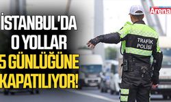 İstanbul'da o yollar 5 günlüğüne kapatılıyor!