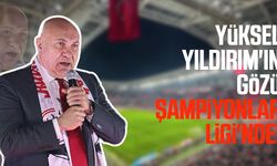Yüksel Yıldırım'ın gözü Şampiyonlar Ligi'nde!