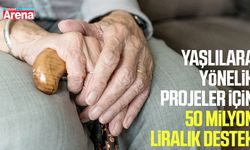 Yaşlılara yönelik projeler için 50 milyon liralık destek