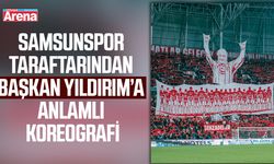 Samsunspor taraftarından Başkan Yıldırım’a anlamlı koreografi