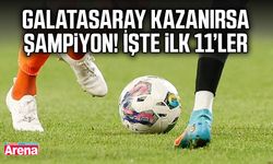 Galatasaray kazanırsa şampiyon! İşte ilk 11’ler