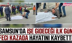 Samsun’da acı kaza: İşe başlayacağı gün hayatını kaybetti