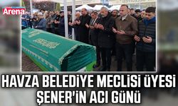 Havza Belediye Meclisi Üyesi Şener'in acı günü