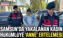 Samsun’da yakalanan kadın hükümlüye anne ertelemesi