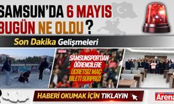 Samsun'da 6 Mayıs bugün neler oldu?
