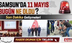 Samsun'da 11 Mayıs bugün neler oldu?