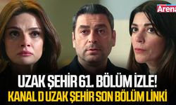 Uzak Şehir 61. bölüm izle! Kanal D Uzak Şehir son bölüm linki
