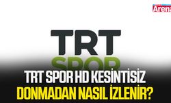 TRT Spor HD kesintisiz donmadan nasıl izlenir?