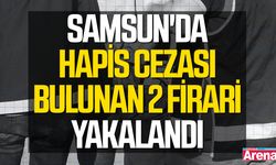 Samsun'da hapis cezası bulunan 2 firari yakalandı