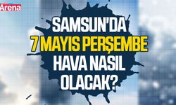 Samsun'da 7 Mayıs Perşembe hava nasıl olacak?