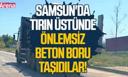 Samsun'da tırın üstünde önlemsiz beton boru taşıdılar!
