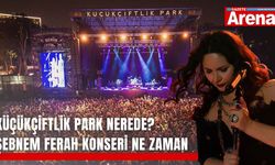 KüçükÇiftlik Park nerede? Şebnem Ferah konseri ne zaman