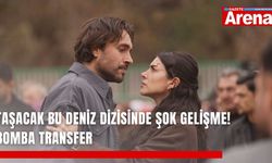 Taşacak Bu Deniz dizisinde şok gelişme! Bomba transfer