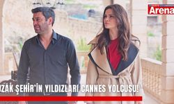 Uzak Şehir’in yıldızları Cannes yolcusu!