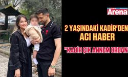 2 Yaşındaki Kadir'den acı haber
