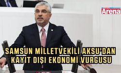 Samsun Milletvekili Aksu: "Kayıt dışı ekonomiyle mücadelede taviz yok"