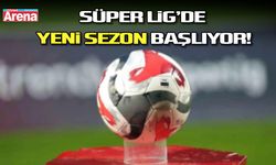 Süper Lig’de yeni sezon başlıyor