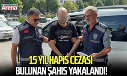 15 yıl hapis cezası bulunan şahıs yakalandı!