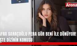 Afra Saraçoğlu Pera Gör Beni ile dönüyor! İşte dizinin konusu