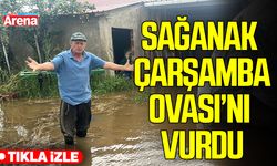 Sağanak Çarşamba Ovası’nı vurdu: Ev, ahır ve tarlalar sular altında