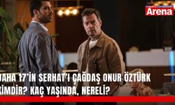 Daha 17’in Serhat’ı Çağdaş Onur Öztürk kimdir? Kaç yaşında, nereli?