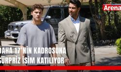 Daha 17’nin kadrosuna sürpriz isim katılıyor