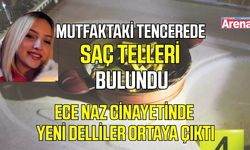 Ece Naz cinayetinde yeni delliler ortaya çıktı