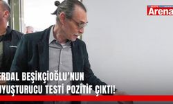 Erdal Beşikçioğlu’nun uyuşturucu testi pozitif çıktı!