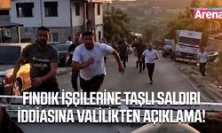 Fındık işçilerine taşlı saldırı iddiasına valilikten açıklama