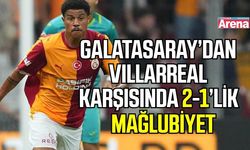 Galatasaray’dan Villarreal karşısında 2-1’lik mağlubiyet