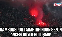 Samsunspor taraftarından sezon öncesi büyük buluşma!