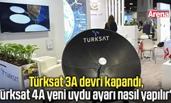 Türksat 3A devri kapandı, Türksat 4A yeni uydu ayarı nasıl yapılır?