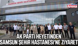 AK Parti heyetinden Samsun Şehir Hastanesi'ne ziyaret