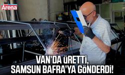 Van’da üretti, Samsun Bafra’ya gönderdi!