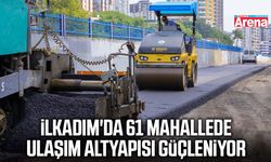 İlkadım'da 61 mahallede ulaşım altyapısı güçleniyor