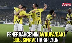 Fenerbahçe'nin Avrupa'daki 306. sınavı: Rakip Lyon