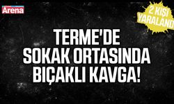 Terme'de sokak ortasında bıçaklı kavga!