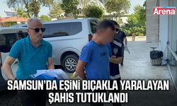 Samsun’da eşini bıçakla yaralayan şahıs tutuklandı