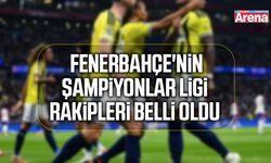 Fenerbahçe'nin Şampiyonlar ligi altıncı rakibi belli oldu